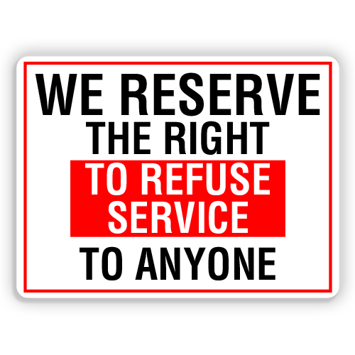 we-reserve-the-right-to-refuse-service-to-anyone-american-sign-company