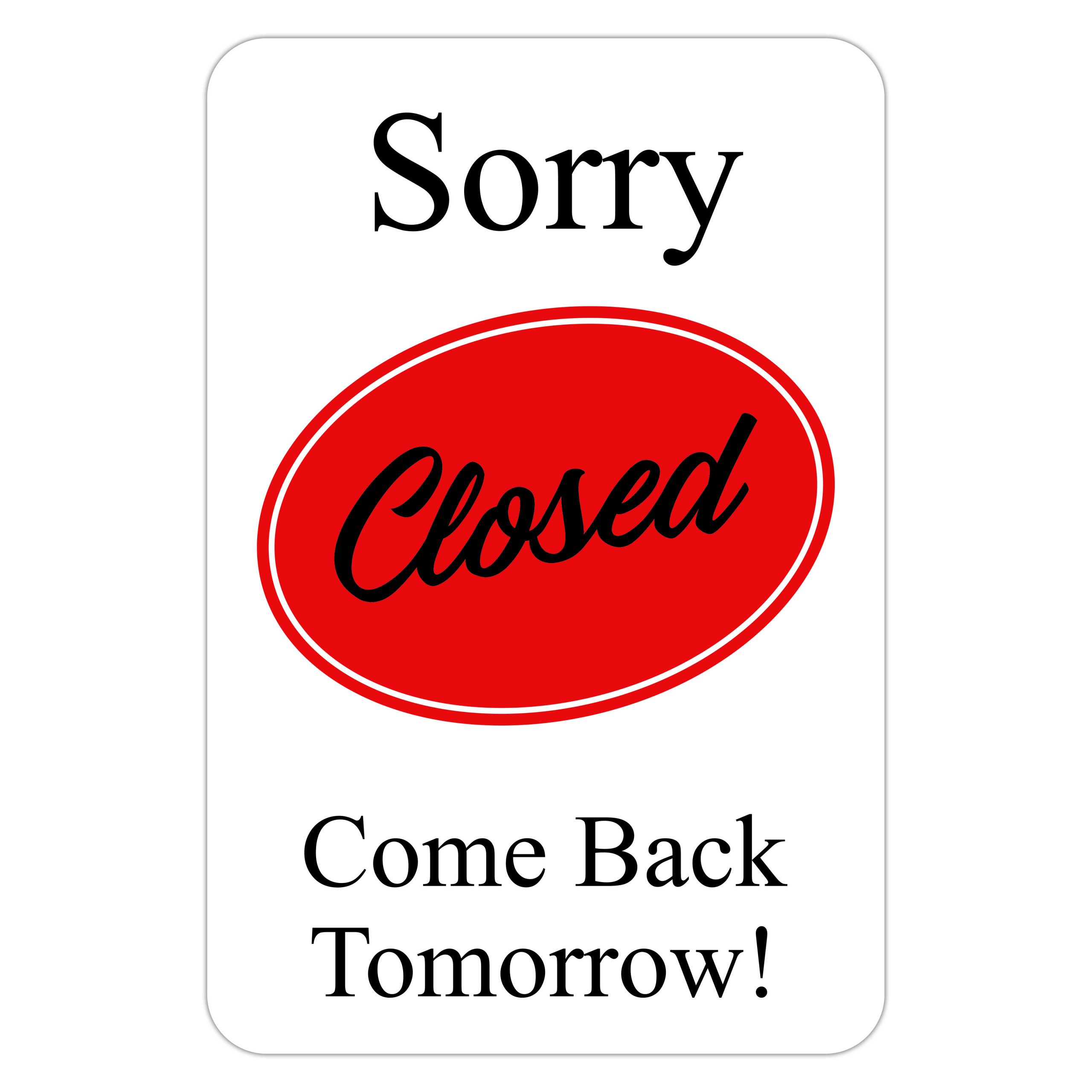SORRY CLOSED COME BACK TOMORROW American Sign Company