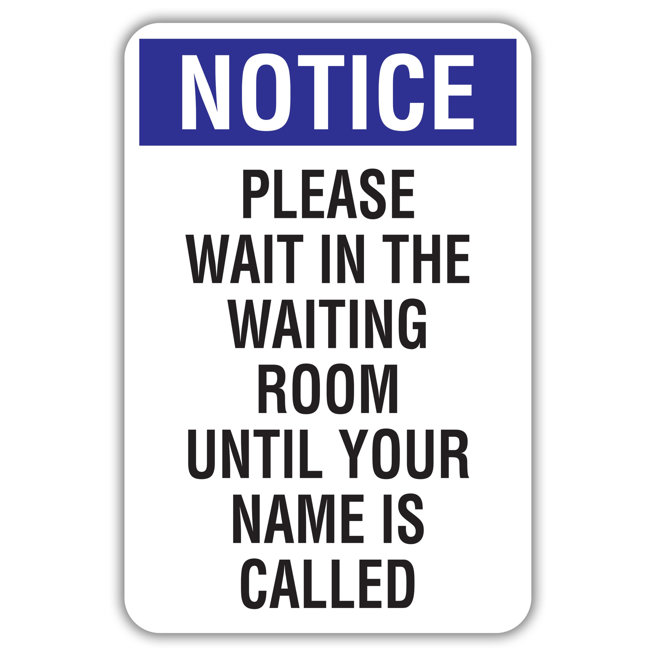 NOTICE PLEASE WAIT IN THE WAITING ROOM UNTIL YOUR NAME IS CALLED 