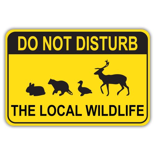 DO NOT DISTURB THE LOCAL WILDLIFE American Sign Company